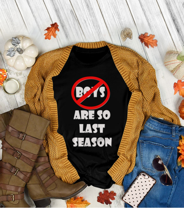 BOYS ARE SO LAST SEASON T-Shirt
