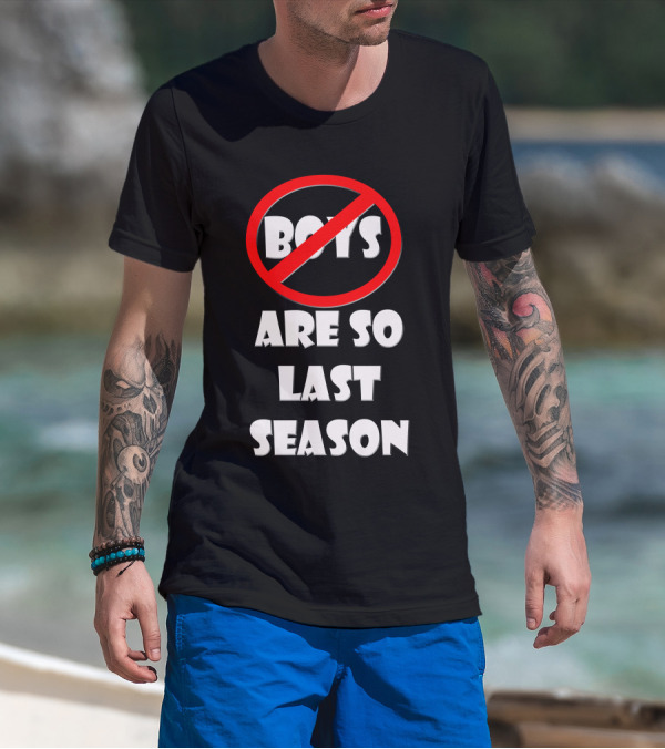 BOYS ARE SO LAST SEASON T-Shirt