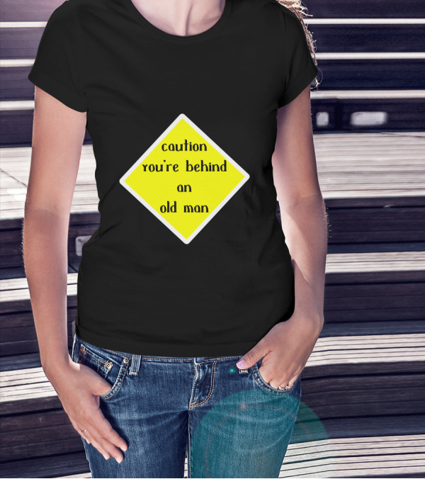 Caution You're Behind An Old Man T-Shirt