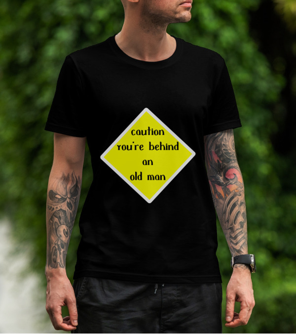 Caution You're Behind An Old Man T-Shirt