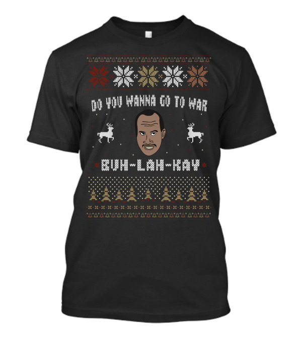 Do You Wanna Go To War Buh Lah Kay Ugly Christmas Sweater Knit Style Face Reindeer Trees Snowflakes T-Shirt