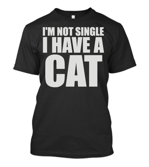 I’m Not Single I Have A Cat T-Shirt