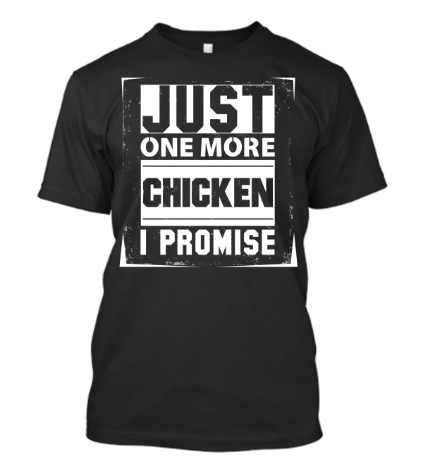 Just One More Chicken I Promise T-Shirt