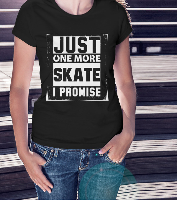 Just One More Skate I Promise Skating Enthusiast's Commitment T-Shirt