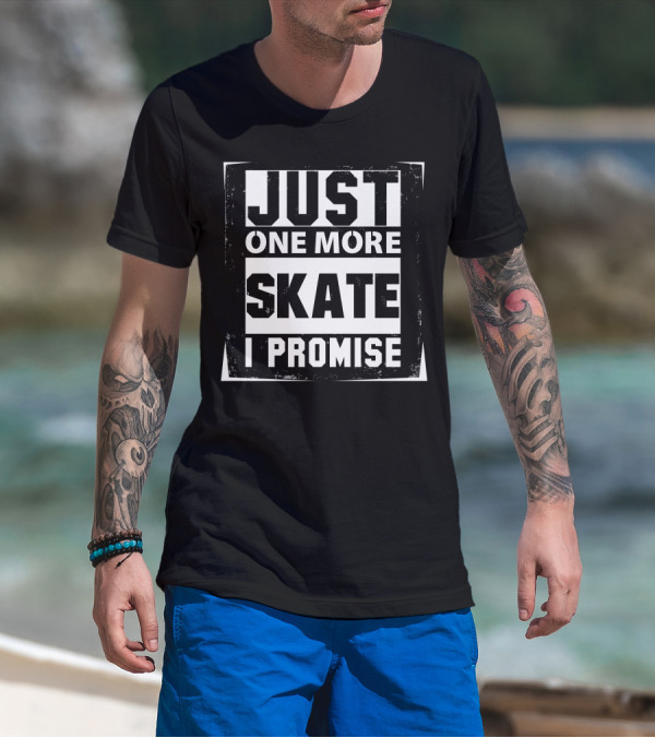 Just One More Skate I Promise Skating Enthusiast's Commitment T-Shirt