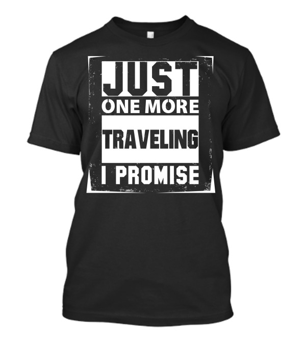 Just One More Traveling I Promise Adventure Wanderlust T-Shirt