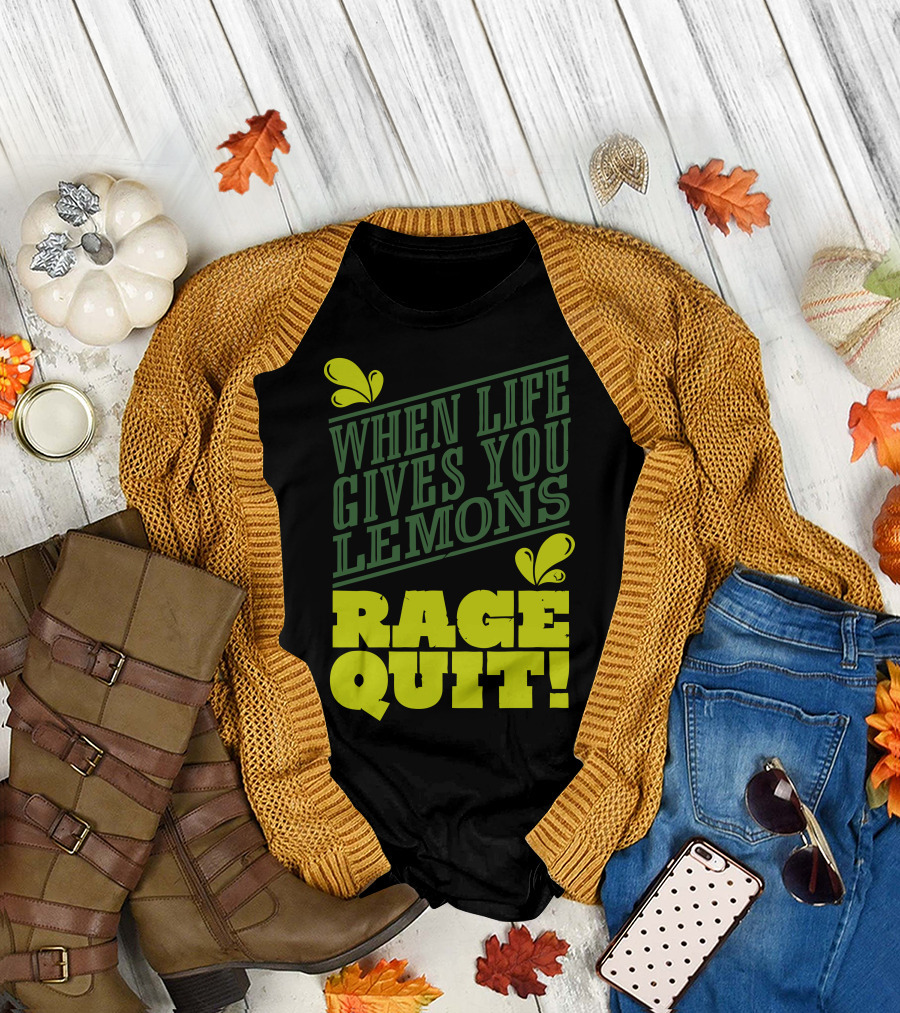 WHEN LIFE GIVES YOU LEMONS RAGE QUIT T-Shirt