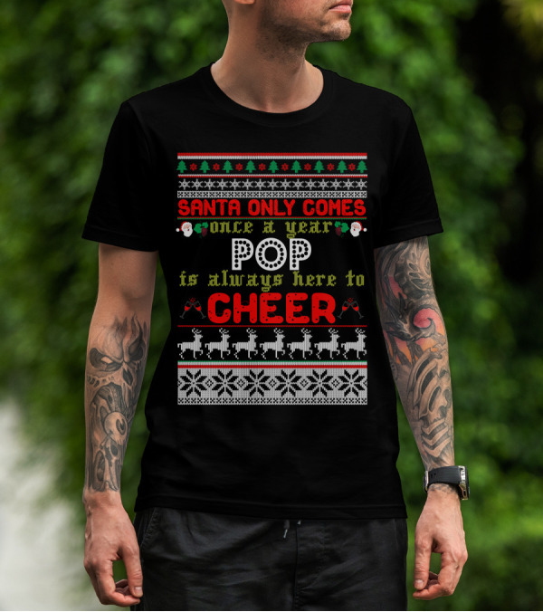 Santa Only Comes Once A Year Pop Is Always Here To Cheer Christmas Sweater Ugly T-Shirt