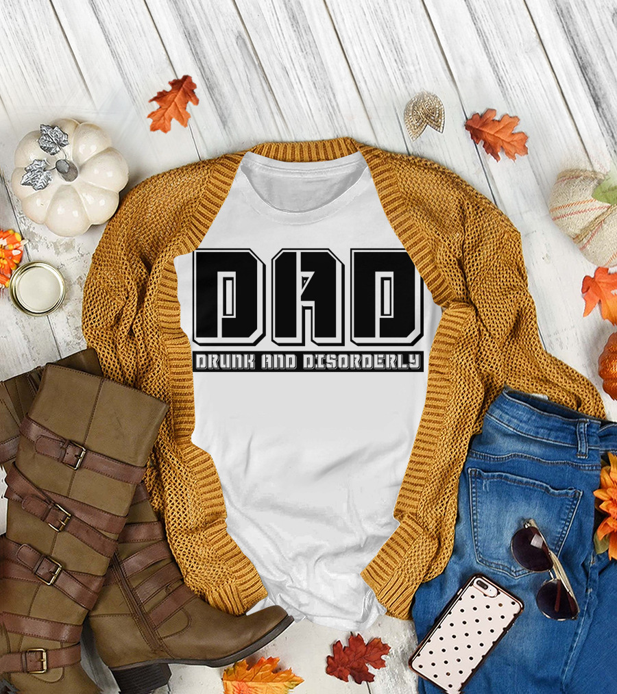 DAD Drunk And Disorderly Father's Day Humor T-Shirt