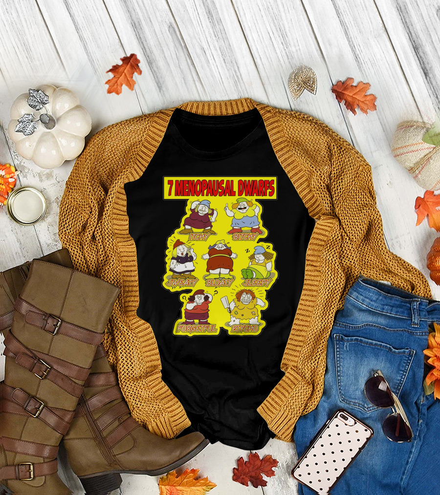 7 Menopausal Dwarfs Itchy Bitchy Sweaty Bloaty Sleepy Forgetful Psycho T-Shirt