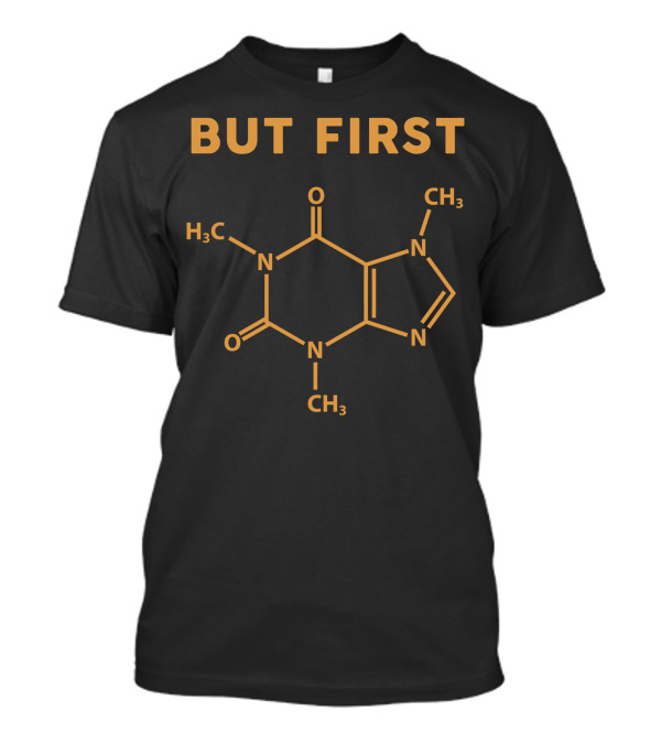 BUT FIRST CAFFEINE MOLECULE T-Shirt
