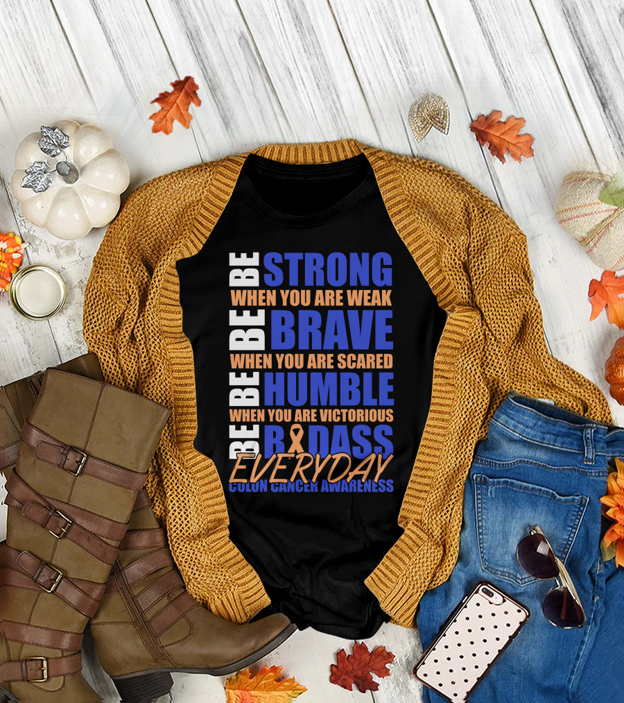 Be Strong Brave Humble Badass Everyday Colon Cancer Awareness T-Shirt