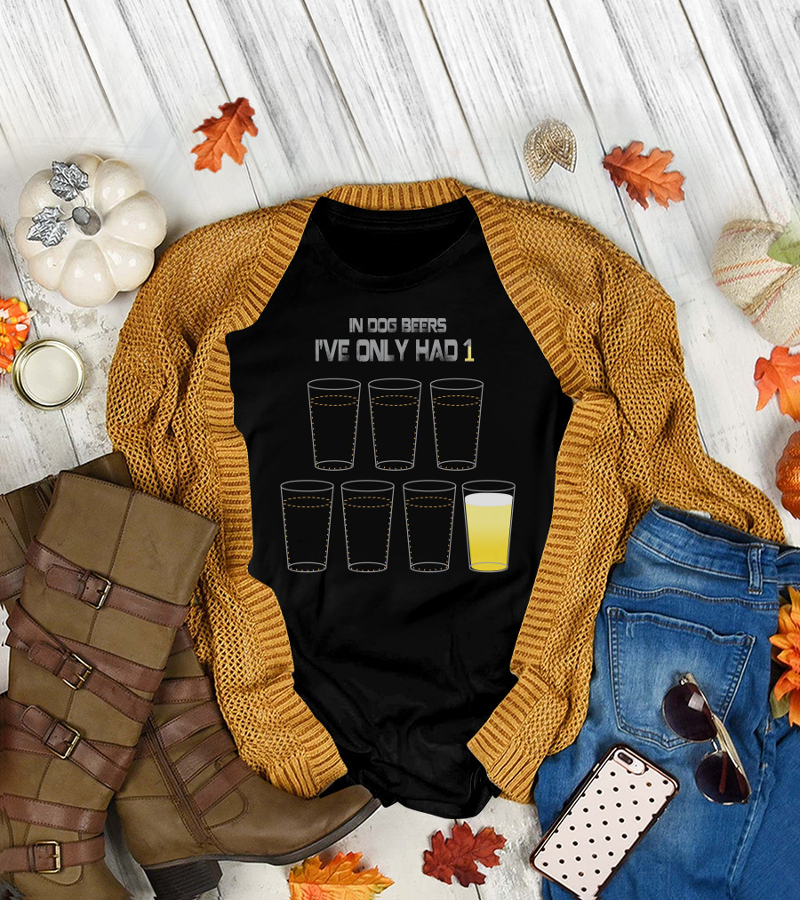 In Dog Beers I've Only Had 1 Six Glasses T-Shirt