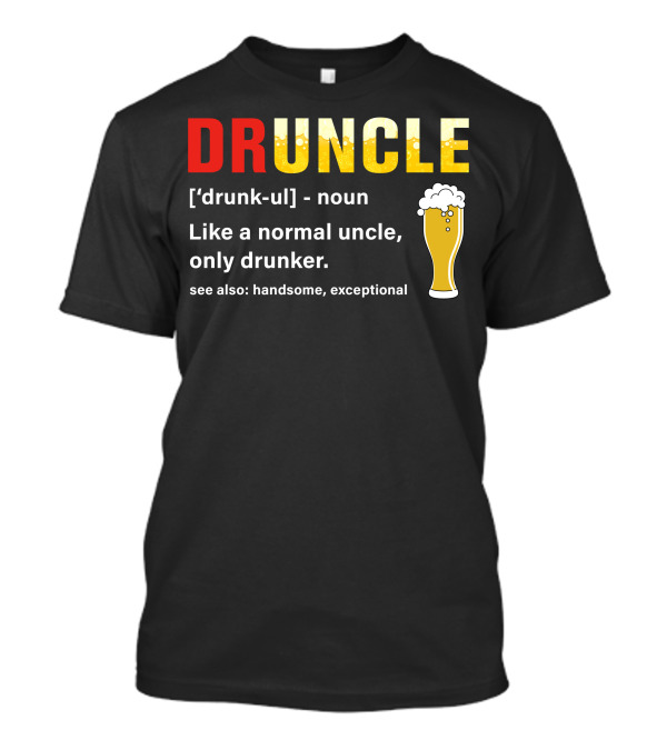 DRUNCLE Like A Normal Uncle Only Drunker Handsome Exceptional Beer Glass T-Shirt