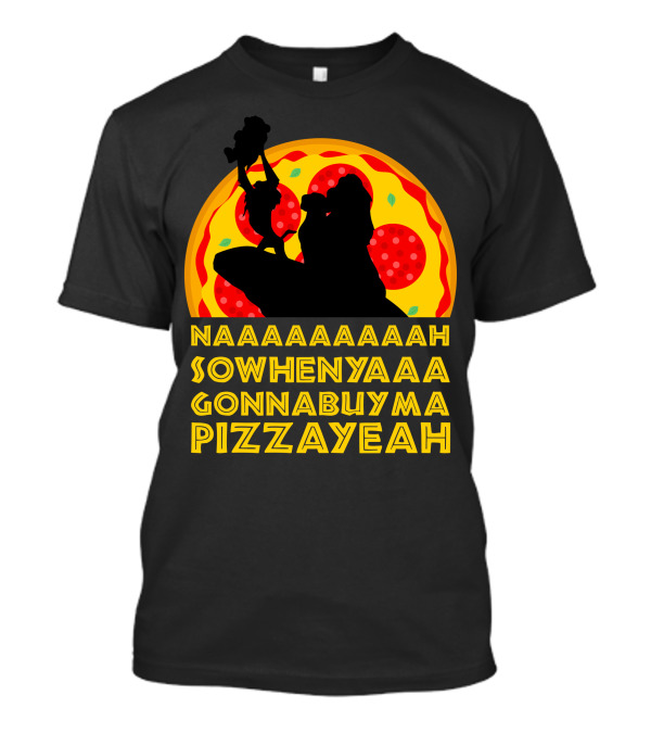 NAAAAAAAAAAH SOWHENYAAA GONNABUYMA PIZZAYEAH Lion King Pizzayeah For Dark T-Shirt
