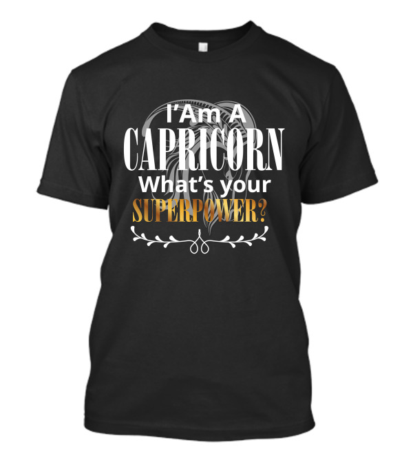 I Am A Capricorn What's Your Superpower? T-Shirt