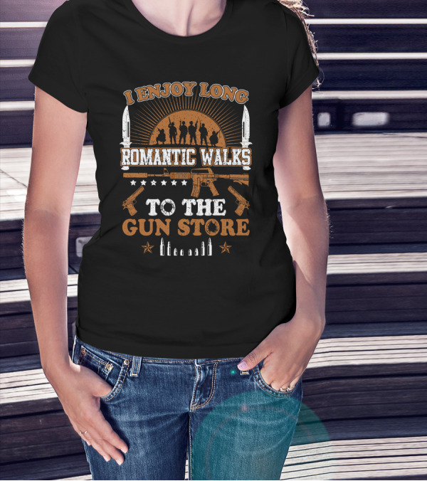 I Enjoy Long Romantic Walks To The Gun Store Rifle Soldiers Knives Pistols Bullets T-Shirt