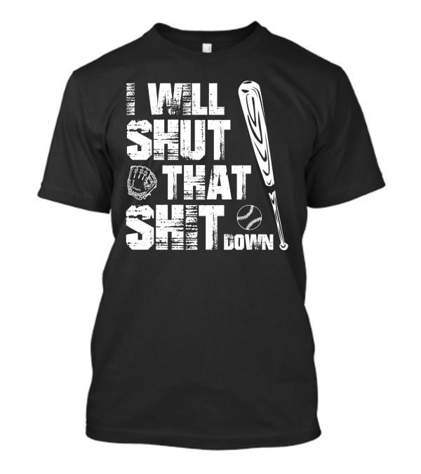 I Will Shut That Shit Down Baseball Bat And Glove T-Shirt
