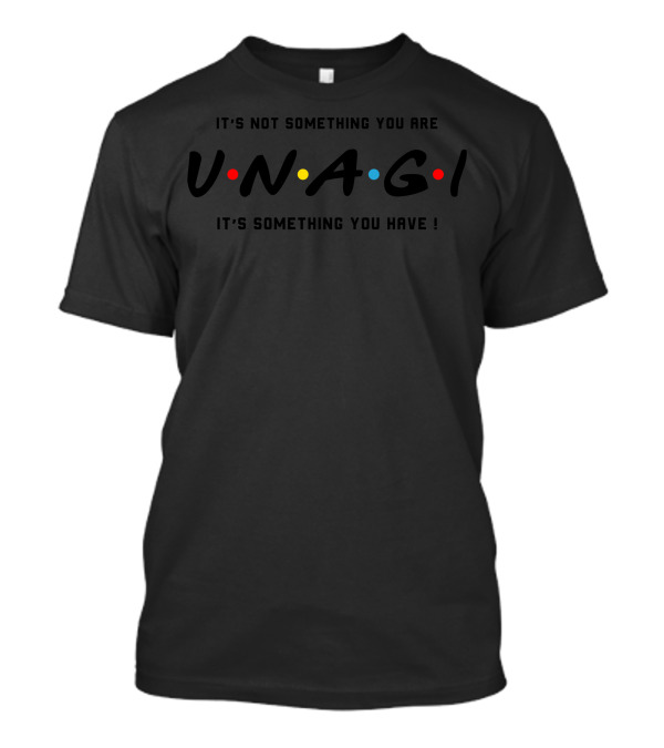 It's Not Something You Are Unagi It's Something You Have Friends T-Shirt