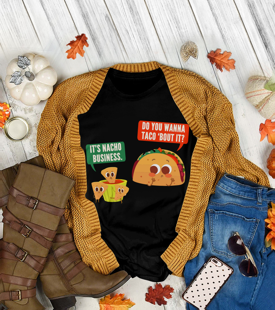 Do You Wanna Taco 'Bout It It's Nacho Business T-Shirt