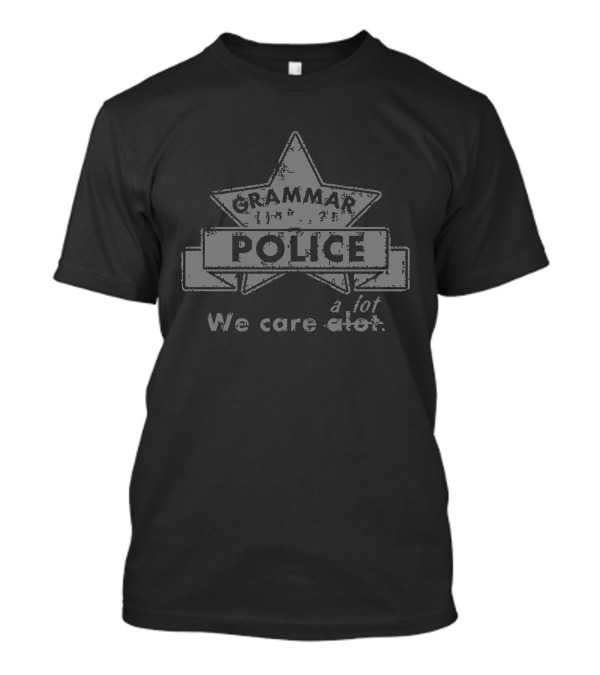 GRAMMAR POLICE WE CARE A LOT T-Shirt