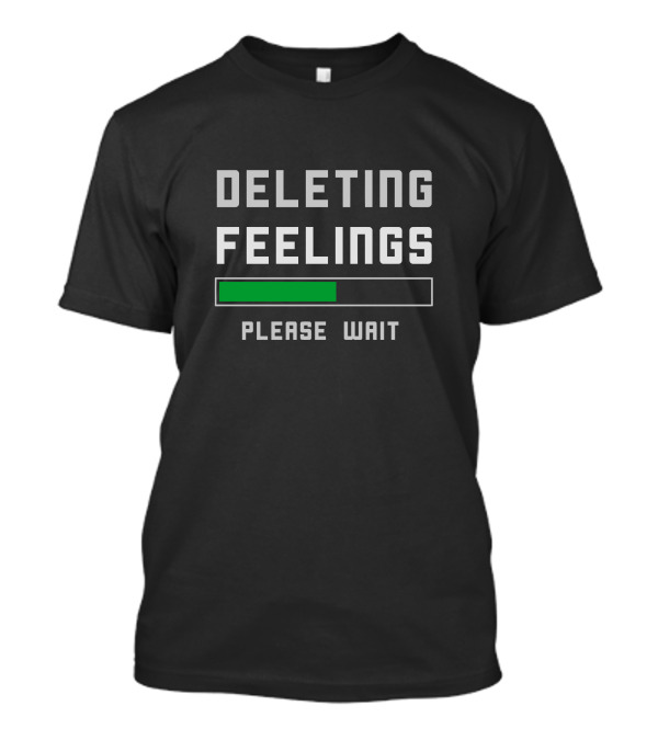 Deleting Feelings Please Wait T-Shirt