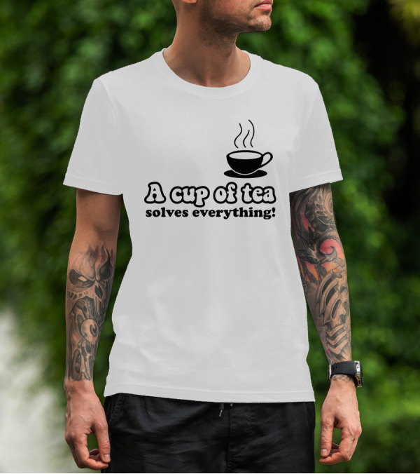 A Cup Of Tea Solves Everything With Steaming Cup T-Shirt