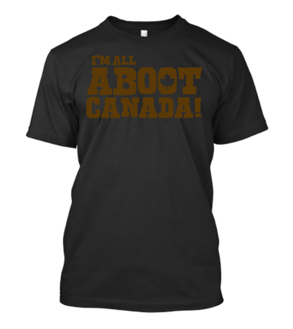 I'M ALL ABOOT CANADA T-Shirt