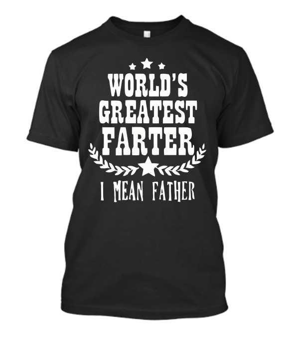 World's Greatest Farter I Mean Father Stars Laurel Wreath T-Shirt