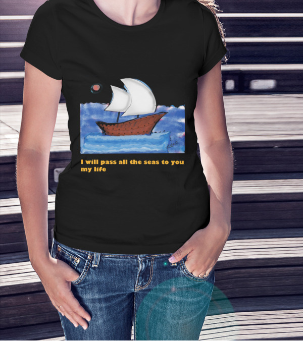 I Will Pass All The Seas To You My Life Sailboat Moon Ocean T-Shirt