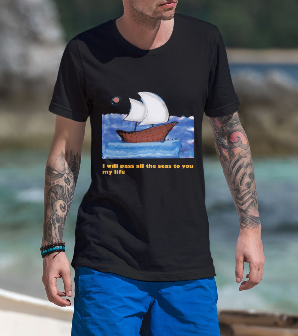 I Will Pass All The Seas To You My Life Sailboat Moon Ocean T-Shirt