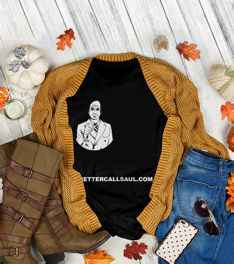 In Legal Trouble Saul Goodman Attorney at Law Better Call Saul 505-503-4455 BetterCallSaul.com T-Shirt