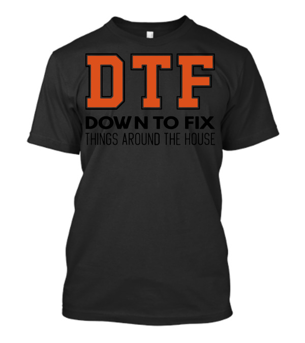 DTF Down To Fix Things Around The House Bold Orange Text T-Shirt