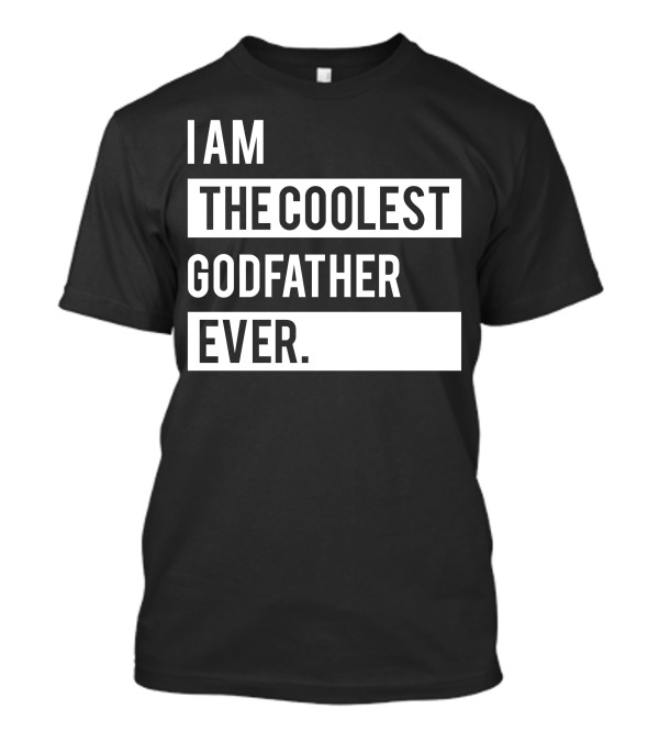 I Am The Coolest Godfather Ever I Am The Coolest Godfather Ever T-Shirt