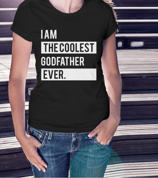 I Am The Coolest Godfather Ever I Am The Coolest Godfather Ever T-Shirt
