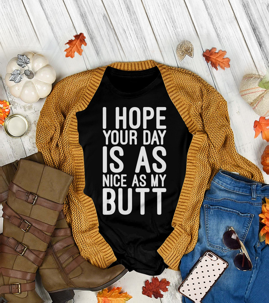 I Hope Your Day Is As Nice As My Butt T-Shirt