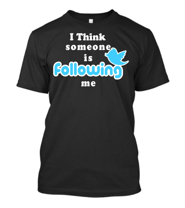 I Think Someone Is Following Me Twitter Bird T-Shirt