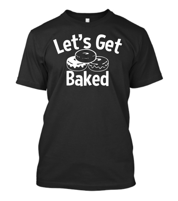 Cookies Let's Get Baked Donuts T-Shirt