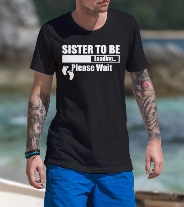 Sister To Be Loading Please Wait Baby Feet T-Shirt