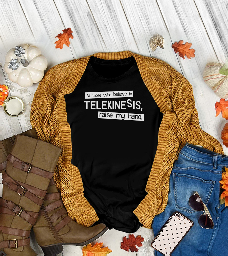 All Those Who Believe In Telekinesis Raise My Hand Telekinesis Humor Phrase T-Shirt