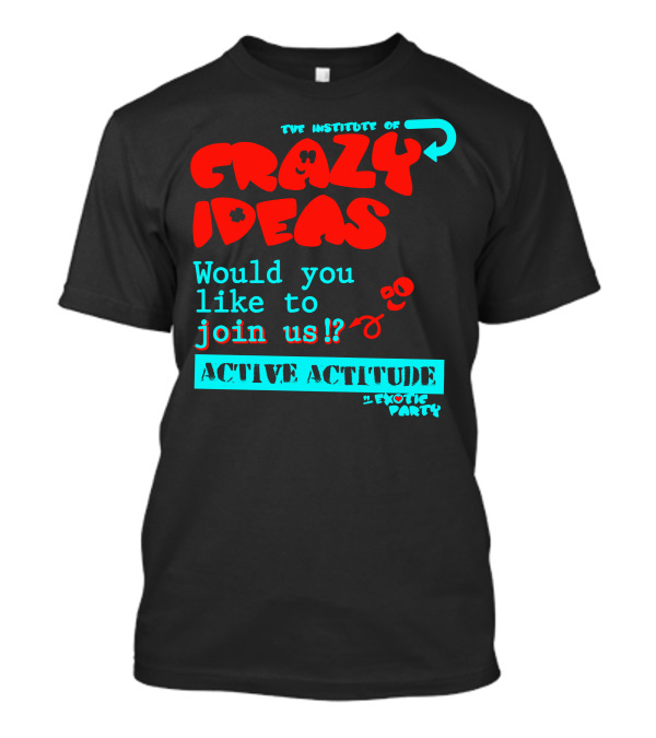 The Institute Of Crazy Ideas Active Attitude Join Us Exotic Party T-Shirt