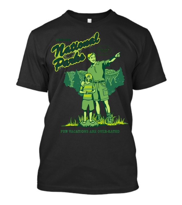 Visit Our National Parks Fun Vacations Are Over-Rated T-Shirt