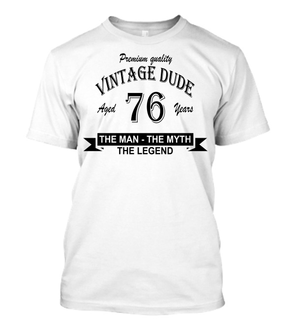 Premium Quality Vintage Dude Aged 76 Years The Man The Myth The Legend T-Shirt