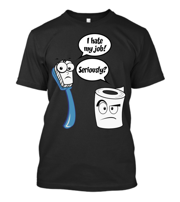 I Hate My Job Toothbrush Seriously Toilet Paper T-Shirt