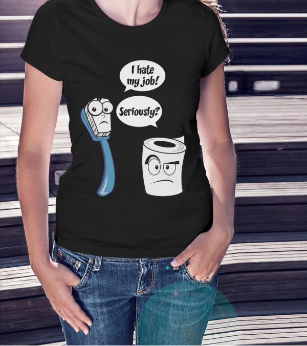 I Hate My Job Toothbrush Seriously Toilet Paper T-Shirt