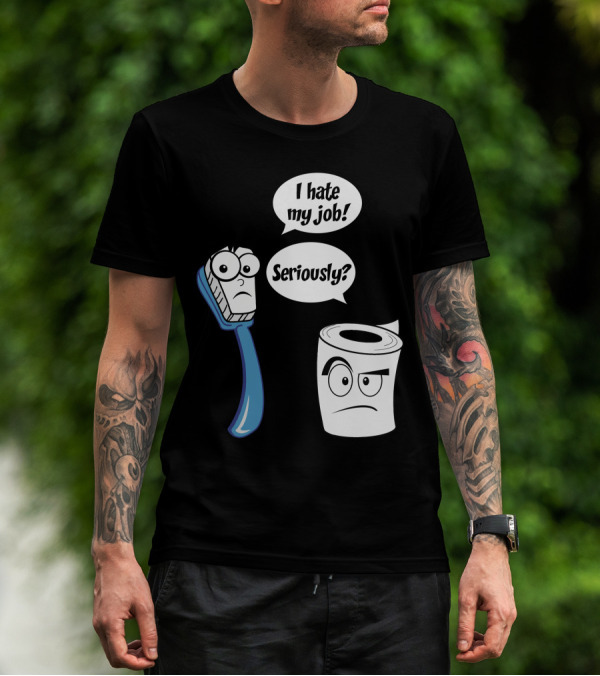 I Hate My Job Toothbrush Seriously Toilet Paper T-Shirt
