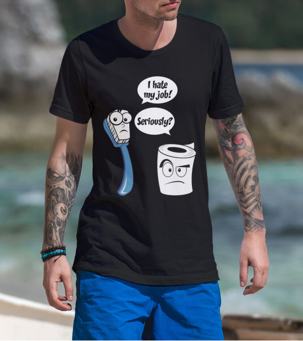 I Hate My Job Toothbrush Seriously Toilet Paper T-Shirt