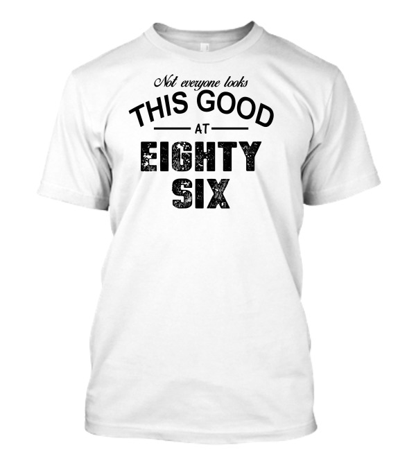 Not Everyone Looks This Good At Eighty Six T-Shirt