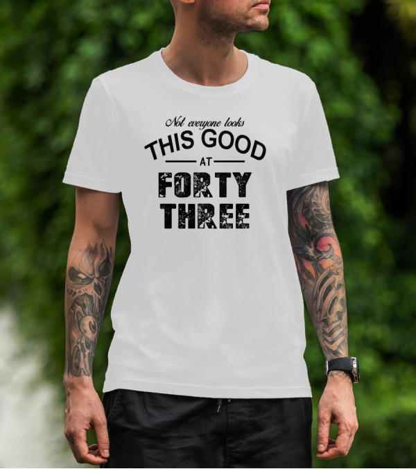 Not Everyone Looks This Good At Forty Three T-Shirt