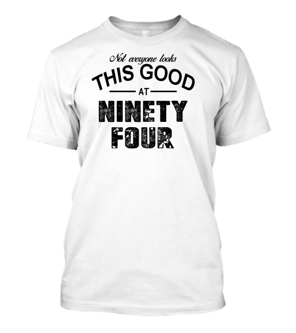 Not Everyone Looks This Good At Ninety Four T-Shirt